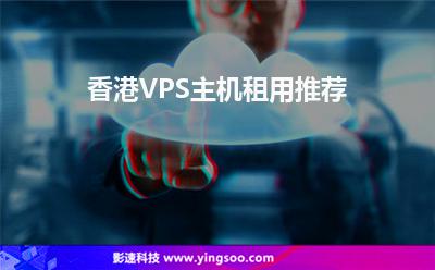 香港VPS主機(jī)租用推薦 香港VPS主機(jī)租用推薦