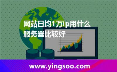 網(wǎng)站日均1萬ip用什么服務(wù)器比較好 網(wǎng)站日均1萬ip用什么服務(wù)器比較好