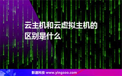 云主機和云虛擬主機的區(qū)別是什么 云主機和云虛擬主機的區(qū)別是什么