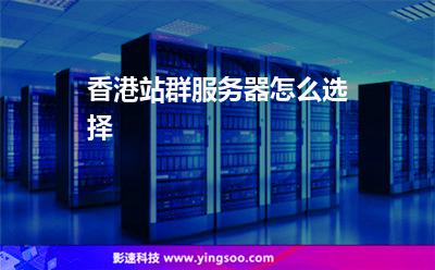香港站群服務(wù)器怎么選擇 香港站群服務(wù)器怎么選擇