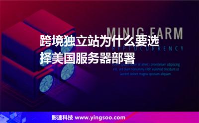 跨境獨立站為什么要選擇美國服務(wù)器部署 跨境獨立站為什么要選擇美國服務(wù)器部署