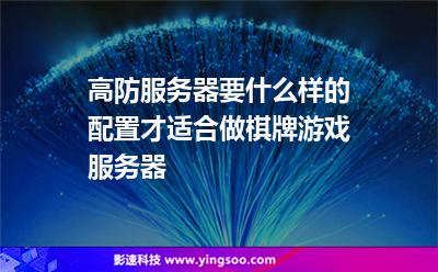 高防服務(wù)器要什么樣的配置才適合做棋牌游戲服務(wù)器 高防服務(wù)器要什么樣的配置才適合做棋牌游戲服務(wù)器