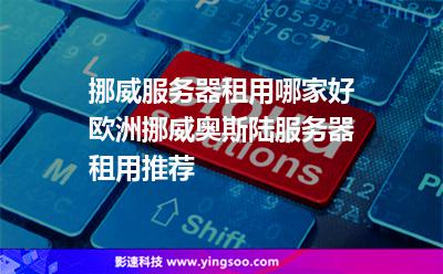 挪威服務(wù)器租用哪家好，歐洲挪威奧斯陸服務(wù)器租用推薦