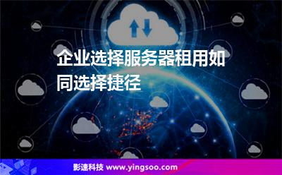 企業(yè)選擇服務(wù)器租用如同選擇捷徑