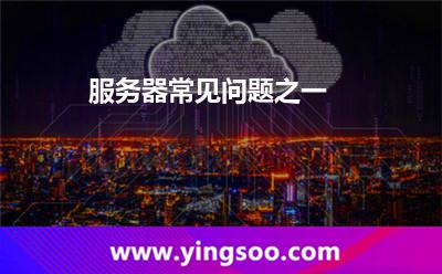 服務(wù)器常見問題之一 服務(wù)器常見問題之一