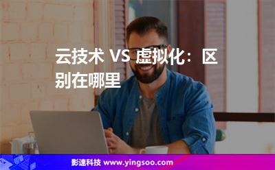 云技術(shù) VS 虛擬化:區(qū)別在哪里 云技術(shù) VS 虛擬化:區(qū)別在哪里