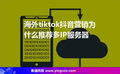 海外tiktok抖音營銷為什么推薦多IP服務器 海外tiktok抖音營銷為什么推薦多IP服務器