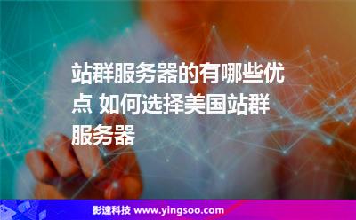 站群服務器的有哪些優(yōu)點 如何選擇美國站群服務器 站群服務器的有哪些優(yōu)點 如何選擇美國站群服務器