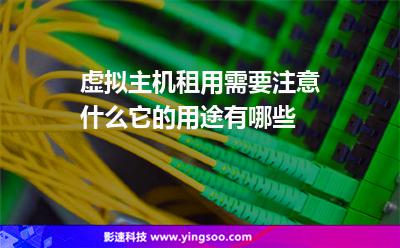 虛擬主機(jī)租用需要注意什么，它的用途有哪些