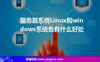 服務器系統Linux和windows系統各有什么好處 服務器系統Linux和windows系統各有什么好處