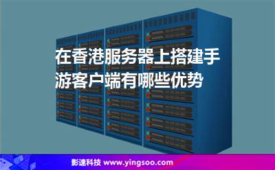 在香港服務(wù)器上搭建手游客戶端有哪些優(yōu)勢