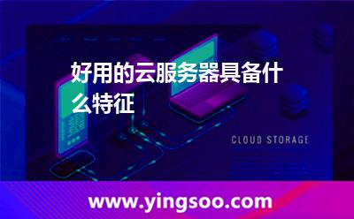 好用的云服務(wù)器具備什么特征 好用的云服務(wù)器具備什么特征