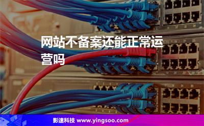 網(wǎng)站不備案還能正常運(yùn)營(yíng)嗎