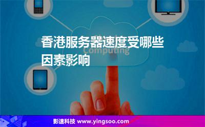 香港服務(wù)器速度受哪些因素影響 香港服務(wù)器速度受哪些因素影響