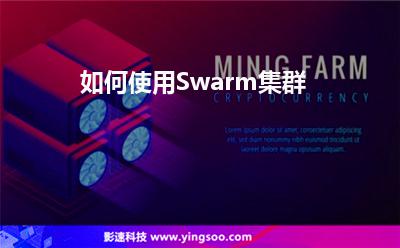 如何使用Swarm集群 如何使用Swarm集群