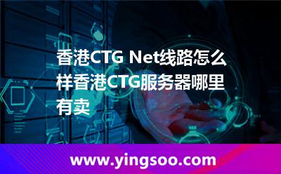 香港CTG Net線路怎么樣香港CTG服務(wù)器哪里有賣 香港CTG Net線路怎么樣香港CTG服務(wù)器哪里有賣