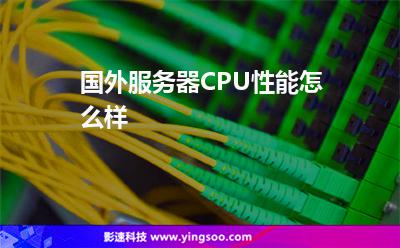國外服務(wù)器CPU性能怎么樣