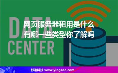 網(wǎng)頁服務器租用是什么有哪一些類型你了解嗎 網(wǎng)頁服務器租用是什么有哪一些類型你了解嗎