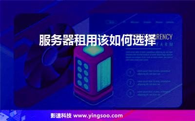 服務(wù)器選擇:服務(wù)器租用該如何選擇 服務(wù)器選擇