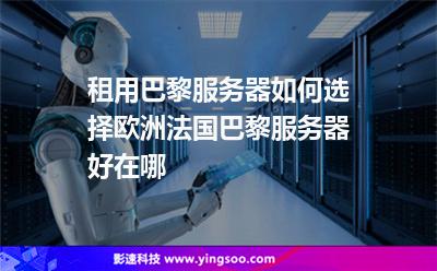 租用巴黎服務(wù)器如何選擇?歐洲法國(guó)巴黎服務(wù)器好在哪? 租用巴黎服務(wù)器如何選擇?歐洲法國(guó)巴黎服務(wù)器好在哪?