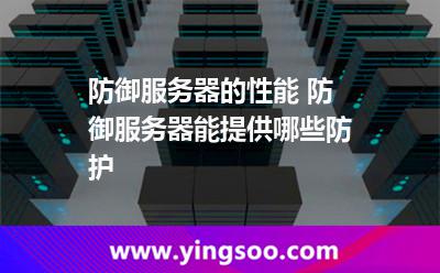 防御服務(wù)器的性能 防御服務(wù)器能提供哪些防護(hù) 防御服務(wù)器的性能 防御服務(wù)器能提供哪些防護(hù)