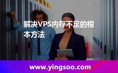 解決VPS內(nèi)存不足的根本方法 解決VPS內(nèi)存不足的根本方法