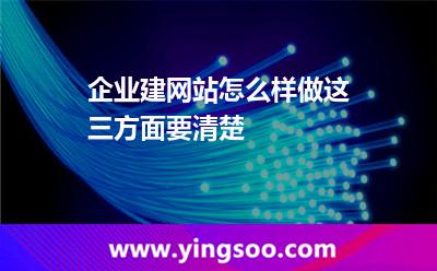 企業(yè)建網(wǎng)站怎么樣做這三方面要清楚 企業(yè)建網(wǎng)站