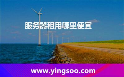 服務(wù)器租用哪里便宜 服務(wù)器租用哪里便宜