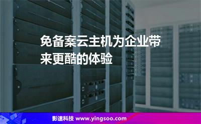 免備案云主機(jī)為企業(yè)帶來(lái)更酷的體驗(yàn)