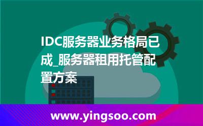 數(shù)據(jù)中心服務(wù)器_IDC服務(wù)器業(yè)務(wù)格局已成_服務(wù)器租用托管配置方案  數(shù)據(jù)中心服務(wù)器