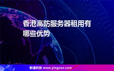 香港高防服務(wù)器租用有哪些優(yōu)勢 香港高防服務(wù)器租用有哪些優(yōu)勢