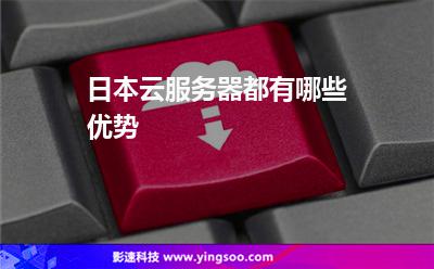 日本云服務器都有哪些優(yōu)勢 日本云服務器都有哪些優(yōu)勢