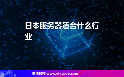 日本服務(wù)器適合什么行業(yè) 日本服務(wù)器適合什么行業(yè)