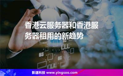 香港云服務(wù)器和香港服務(wù)器租用的新趨勢(shì) 香港云服務(wù)器和香港服務(wù)器租用的新趨勢(shì)