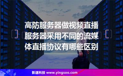 高防服務(wù)器做視頻直播服務(wù)器采用不同的流媒體直播協(xié)議有哪些區(qū)別