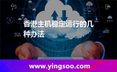 香港主機穩(wěn)定運行的幾種辦法