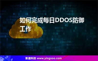 如何完成每日DDOS防御工作 如何完成每日DDOS防御工作