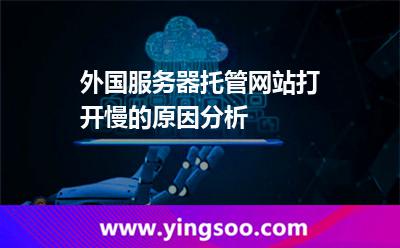 外國服務(wù)器托管網(wǎng)站打開慢的原因分析