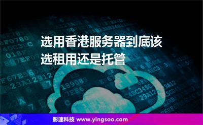 選用香港服務(wù)器，到底該選租用還是托管