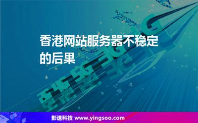 香港網(wǎng)站服務(wù)器不穩(wěn)定的后果 香港網(wǎng)站服務(wù)器不穩(wěn)定的后果