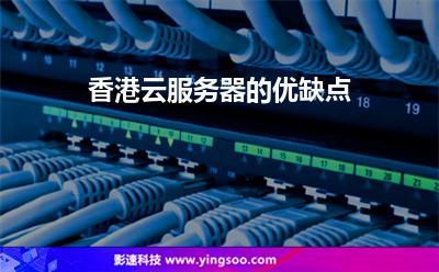 香港云服務(wù)器的優(yōu)缺點 香港云服務(wù)器的優(yōu)缺點