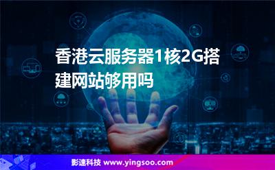 香港云服務器1核2G搭建網(wǎng)站夠用嗎 香港云服務器1核2G搭建網(wǎng)站夠用嗎