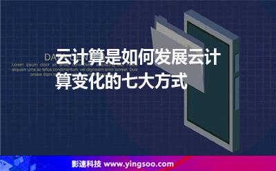 云計算是如何發(fā)展云計算變化的七大方式 云計算是如何發(fā)展云計算變化的七大方式
