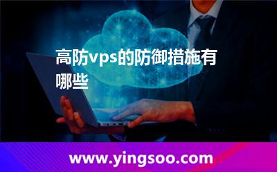 高防vps的防御措施有哪些 高防vps的防御措施有哪些