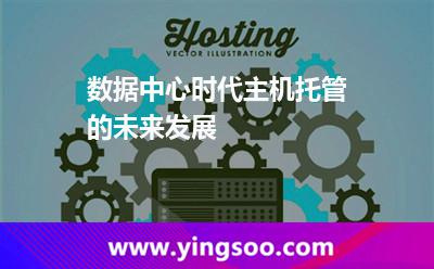 數(shù)據(jù)中心主機托管_數(shù)據(jù)中心時代主機托管的未來發(fā)展 數(shù)據(jù)中心主機托管