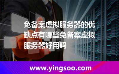 免備案虛擬服務(wù)器的優(yōu)缺點有哪些免備案虛擬服務(wù)器好用嗎 免備案虛擬服務(wù)器的優(yōu)缺點有哪些免備案虛擬服務(wù)器好用嗎