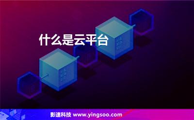 什么是云平臺(tái) 什么是云平臺(tái)