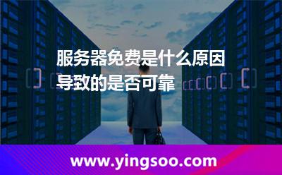 服務器免費是什么原因導致的是否可靠 服務器免費是什么原因導致的是否可靠