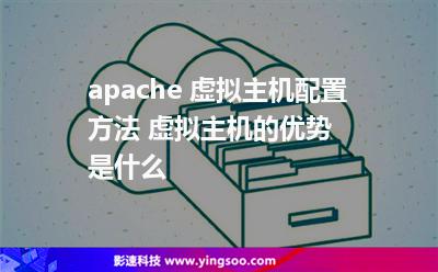 apache 虛擬主機(jī)配置方法 虛擬主機(jī)的優(yōu)勢是什么 apache 虛擬主機(jī)配置方法 虛擬主機(jī)的優(yōu)勢是什么
