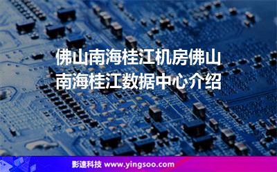 佛山南海桂江機(jī)房，佛山南海桂江數(shù)據(jù)中心介紹